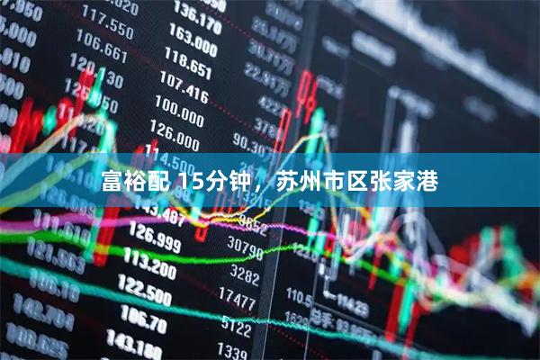 富裕配 15分钟，苏州市区张家港